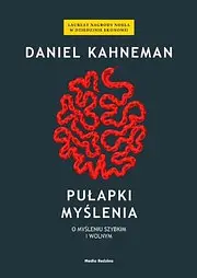 Pułapki myślenia : o myśleniu szybkim i wolnym