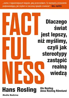 Factfulness : dlaczego świat jest lepszy, niż myślimy, czyli Jak stereotypy zastąpić realną wiedzą